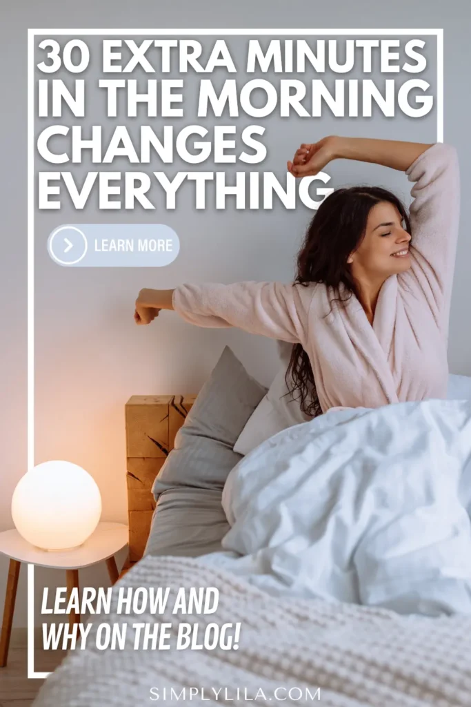 Smiling woman stretching in bed in the morning with text overlay that reads “30 extra minutes in the morning changes everything,” symbolizing how waking up earlier can boost focus, clarity, and productivity.