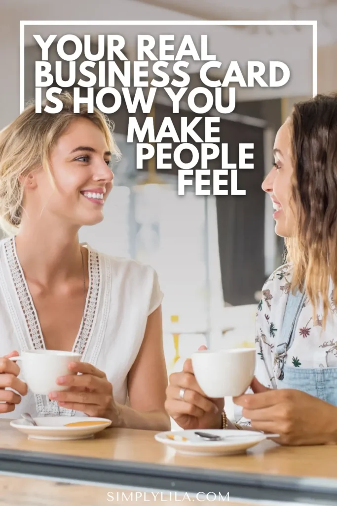 Two women smiling and talking over coffee in a café, with text reading “Your real business card is how you make people feel,” symbolizing authentic connection, kindness, and professionalism in everyday interactions.