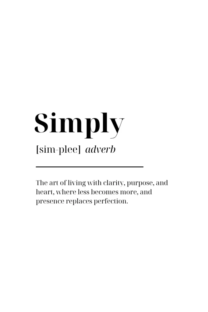 Minimalist definition graphic of the word “Simply,” describing it as the art of living with clarity, purpose, and heart — where less becomes more and presence replaces perfection.
